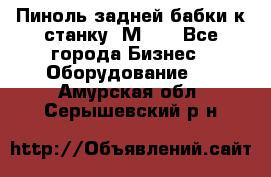   Пиноль задней бабки к станку 1М63. - Все города Бизнес » Оборудование   . Амурская обл.,Серышевский р-н